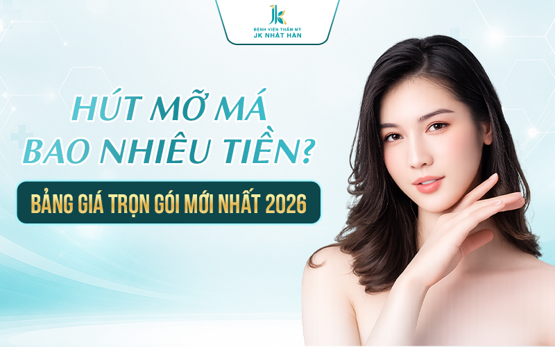 Hút mỡ má bao nhiêu tiền? Bảng giá trọn gói mới nhất 2026