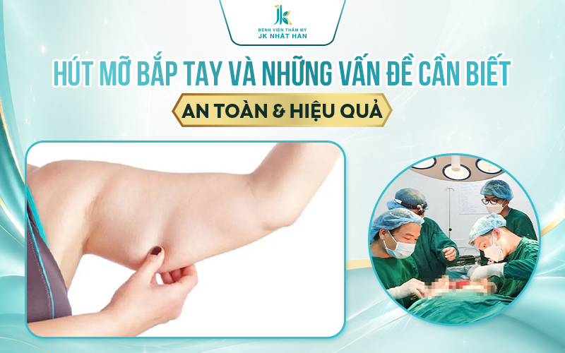 Hút mỡ bắp tay và những vấn đề cần biết: An toàn & Hiệu quả