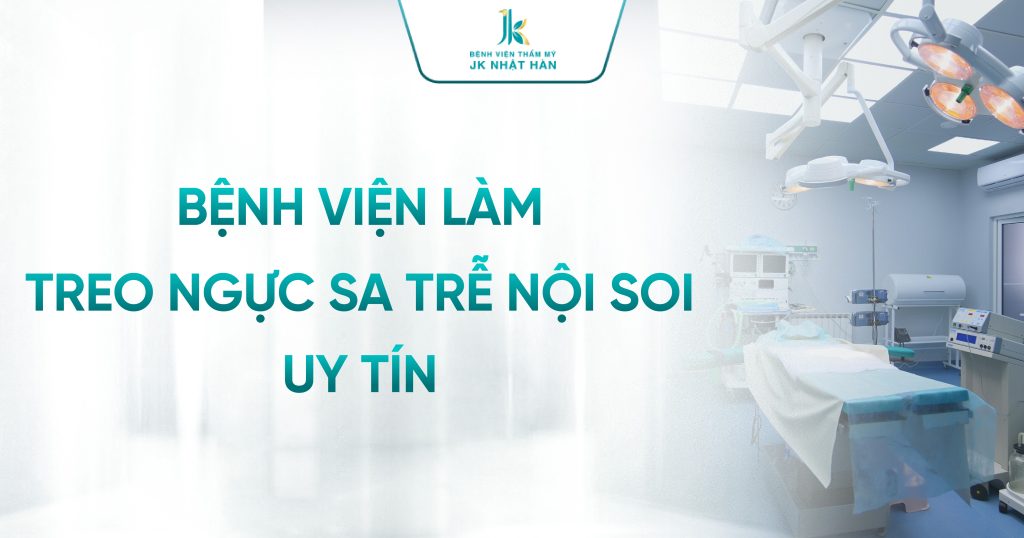 Bệnh viện làm treo ngực sa trễ nội soi uy tín