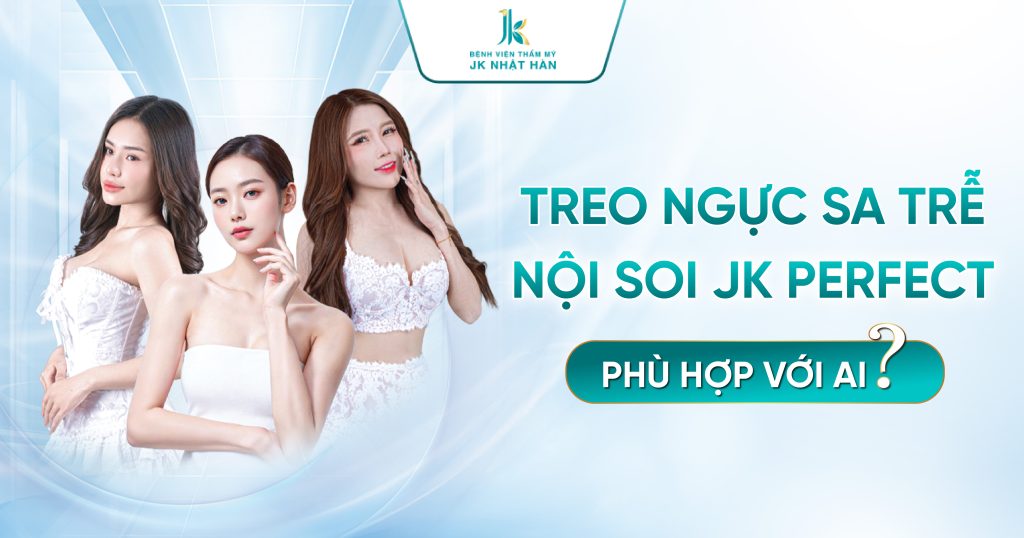 Treo ngực sa trễ nội soi JK Perfect phù hợp với ai?