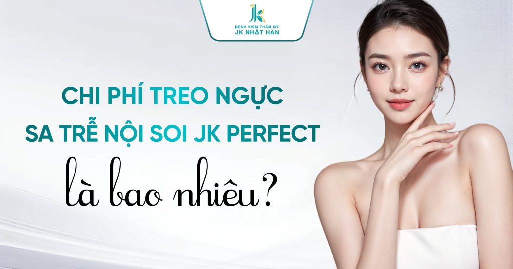 Chi phí treo ngực sa trễ nội soi JK Perfect là bao nhiêu?