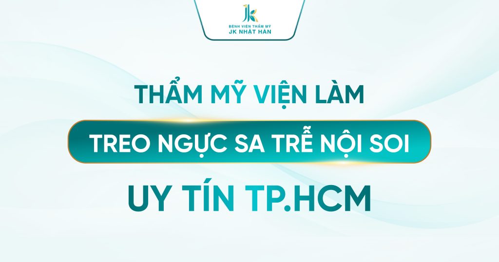 Thẩm mỹ viện làm treo ngực sa trễ nội soi uy tín TP.HCM | JK Nhật Hàn