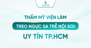 Thẩm mỹ viện làm treo ngực sa trễ nội soi uy tín TP.HCM | JK Nhật Hàn