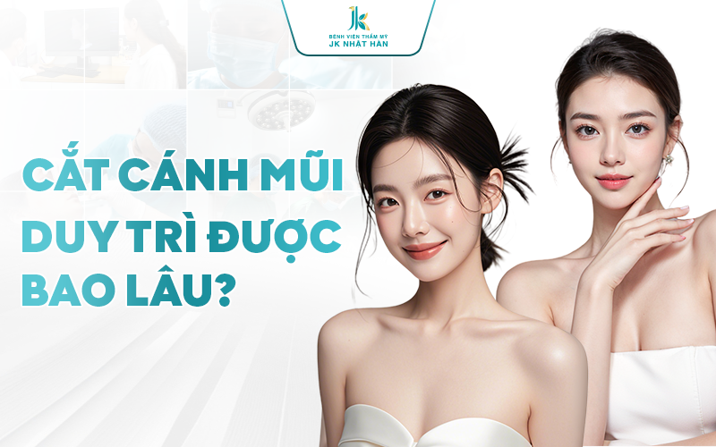 Cắt cánh mũi duy trì được bao lâu?