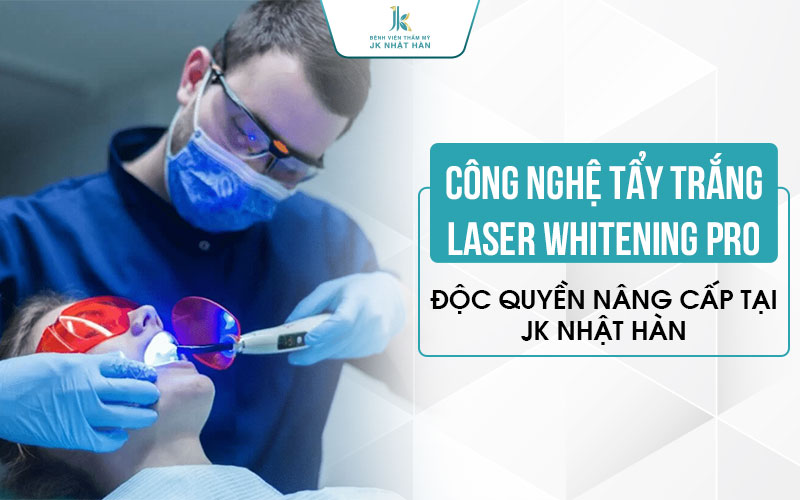 Công nghệ tẩy trắng răng Laser Whitening Pro Plus