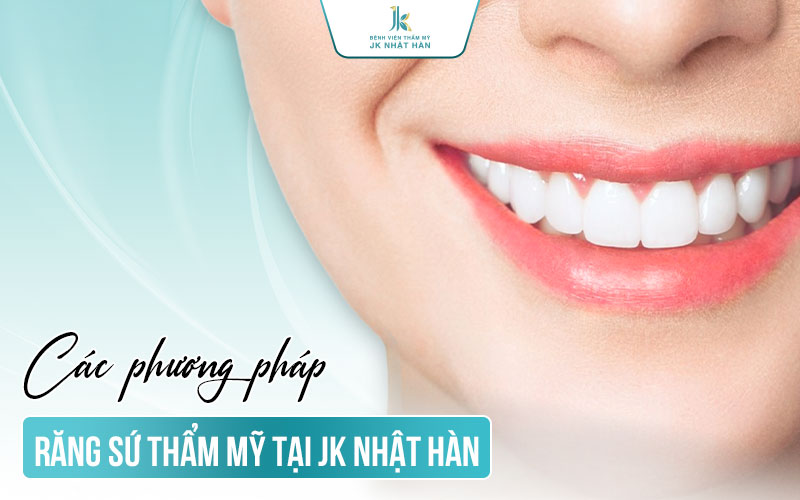Phương pháp thẩm mỹ răng sứ JK Nhật Hàn